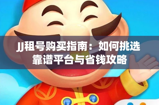 JJ租号购买指南：如何挑选靠谱平台与省钱攻略