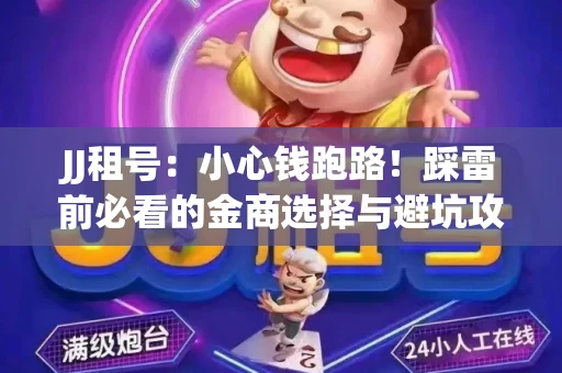 JJ租号：小心钱跑路！踩雷前必看的金商选择与避坑攻略