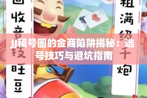 JJ租号圈的金商陷阱揭秘：选号技巧与避坑指南
